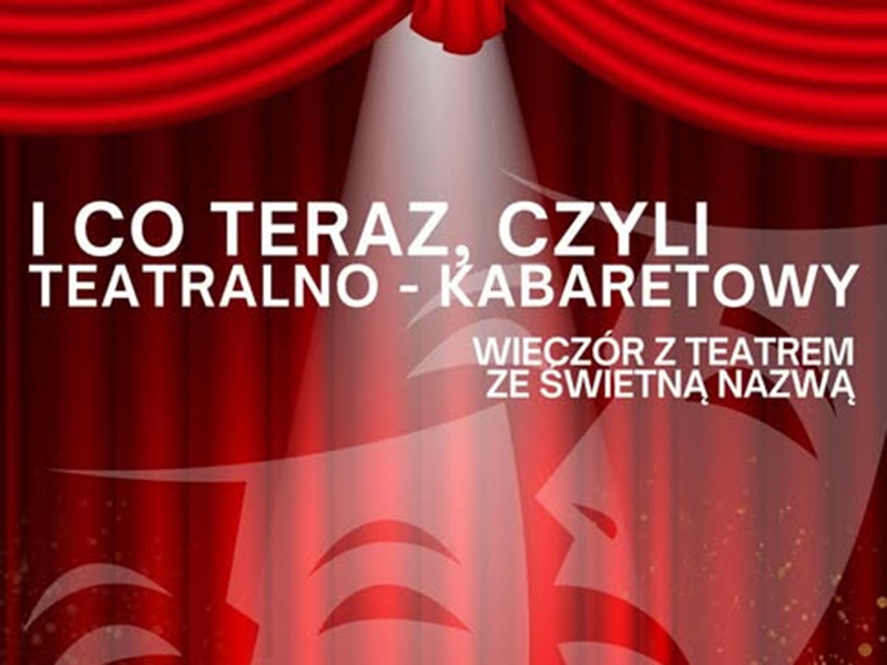"I co teraz, czyli Teatralno-Kabaretowy wieczór ze świetną nazwą" - plakat informacyjny